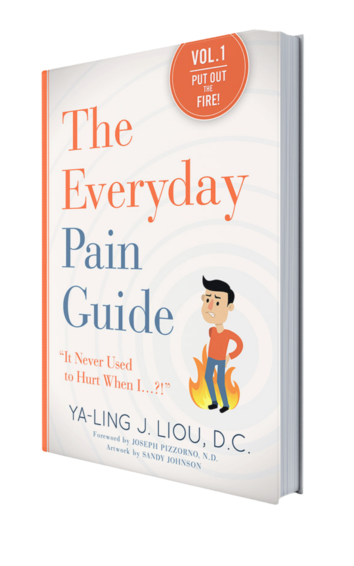 The Everyday Pain Guide, Volume 1: Put Out the Fire, by Ya-Ling J. Liou, D.C.